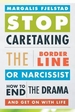 Stop Caretaking the Borderline or Narcissist: How to End the Drama and Get On with Life