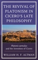 The Revival of Platonism in Cicero's Late Philosophy: Platonis Aemulus and the Invention of Cicero