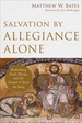 Salvation by Allegiance Alone: Rethinking Faith, Works, and the Gospel of Jesus the King