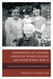 Experiences of Japanese American Women during and after World War II: Living in Internment Camps and Rebuilding Life Afterwards