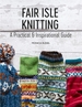 Fair Isle Knitting: A Practical & Inspirational Guide