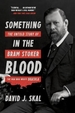 Something in the Blood: The Untold Story of Bram Stoker, the Man Who Wrote Dracula