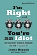 I'm Right and You're an Idiot - 2nd Edition: The Toxic State of Public Discourse and How to Clean It Up