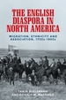 The English Diaspora in North America: Migration, Ethnicity and Association, 1730s-1950s