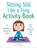 Sitting Still Like a Frog Activity Book: 75 Mindfulness Games for Kids