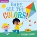 Indestructibles: Baby, See the Colors!: Chew Proof  Rip Proof  Nontoxic  100% Washable (Book for Babies, Newborn Books, Safe to Chew)