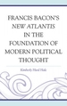 Francis Bacon's New Atlantis in the Foundation of Modern Political Thought