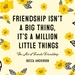 Friendship Isn't a Big Thing, It's a Million Little Things: The Art of Female Friendship (Gift for Female Friends, Bff Quotes)