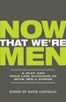 Now That We're Men: A Play and True Life Accounts of Boys, Sex & Power (Updated Edition)