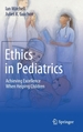 Ethics in Pediatrics: Achieving Excellence When Helping Children