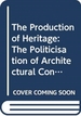 The Production of Heritage: The Politicisation of Architectural Conservation