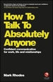 How To Talk To Absolutely Anyone: Confident Communication for Work, Life and Relationships