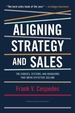 Aligning Strategy and Sales: The Choices, Systems, and Behaviors That Drive Effective Selling