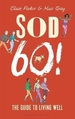 Sod Sixty!: The Guide to Living Well
