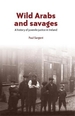 Wild Arabs and Savages: A History of Juvenile Justice in Ireland