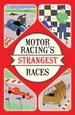 Motor Racing's Strangest Races: Extraordinary but True Stories from Over a Century of Motor Racing