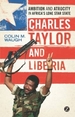 Charles Taylor and Liberia: Ambition and Atrocity in Africa's Lone Star State
