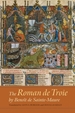 The Roman de Troie by Benot de Sainte-Maure: A Translation