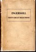 Ingersoll: Fifty Great Selections: Lectures, Tributes, After-Dinner Speeches and Essays...