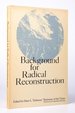 Background for Radical Reconstruction (Testimony Taken From the Hearings of the Joint Committee on Reconstruction, the Select Committee on the Memphis Riots and Massacres, and the Select Committee on the New Orleans Riots--1866 and 1867)