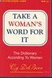 Take a Woman's Word for It the Dictionary According to Women