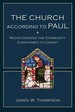 The Church According to Paul: Rediscovering the Community Conformed to Christ