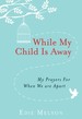 While My Child is Away: My Prayers for When We Are Apart