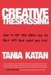 Creative Trespassing: How to Put the Spark and Joy Back Into Your Work and Life