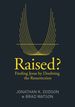 Raised? : Finding Jesus By Doubting the Resurrection
