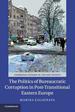 The Politics of Bureaucratic Corruption in Post-Transitional Eastern Europe (Cambridge Studies in Law and Society)