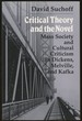 Critical Theory and the Novel: Mass Society and Cultural Criticism in Dickens, Melville, and Kafka