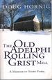 The Old Adelphi Rolling Grist Mill a Memoir in Story Form