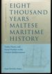 Eight Thousand Years of Maltese Maritime History: Trade, Piracy, and Naval Warfare in the Central Mediterranean (New Perspectives on Maritime History and Nautical Archaeology)