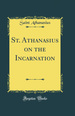 St. Athanasius on the Incarnation (Classic Reprint)