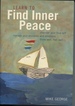 Learn to Find Inner Peace: Discover Your True Self, Manage Your Anxieties and Emotions, Think Well, Feel Well