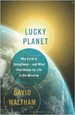 Lucky Planet: Why Earth is Exceptional-and What That Means for Life in the Universe