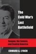 Cold War's Last Battlefield, the: Reagan, the Soviets, and Central America