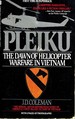 Pleiku the Dawn of Helicopter Warfare in Vietnam