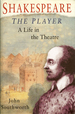 Shakespeare the Player: a Life in the Theatre