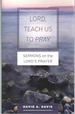 Lord, Teach Us to Pray Sermons on the Lord's Prayer