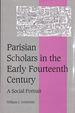 Parisian Scholars in the Early Fourteenth Century: a Social Portrait: 41 (Cambridge Studies in Medieval Life and Thought: Fourth Series, Series Number 41)