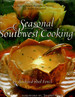 Seasonal Southwest Cooking: Contemporary Recipes & Menus for Every Occasion