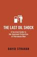 The Last Oil Shock: a Survival Guide to the Imminent Extinction of Petroleum Man