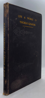 The Life and Works of Thomas Graham, D.C.L., F.R.S. Illustrated By 64 Unpublished Letters