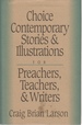 Choice Contemporary Stories and Illustrations for Preachers, Teachers, and Writers