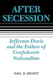 After Secession: Jefferson Davis and the Failure of Confederate Nationalism