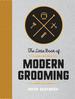 The Little Book of Modern Grooming: How to Look Sharp and Feel Good