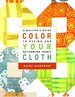 Color Your Cloth: a Quilter's Guide to Dyeing and Patterning Fabric