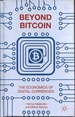 Beyond Bitcoin: the Economics of Digital Currencies