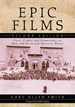 Epic Films: Casts, Credits and Commentary on Over 350 Historical Spectacle Movies, Second Edition
